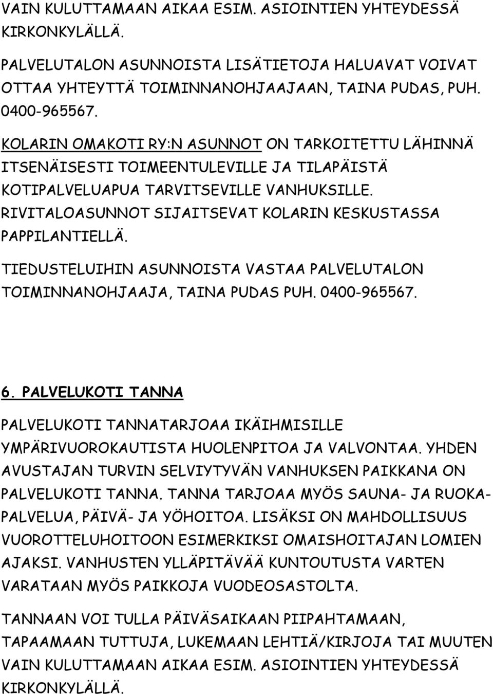 RIVITALOASUNNOT SIJAITSEVAT KOLARIN KESKUSTASSA PAPPILANTIELLÄ. TIEDUSTELUIHIN ASUNNOISTA VASTAA PALVELUTALON TOIMINNANOHJAAJA, TAINA PUDAS PUH. 0400-965567. 6.