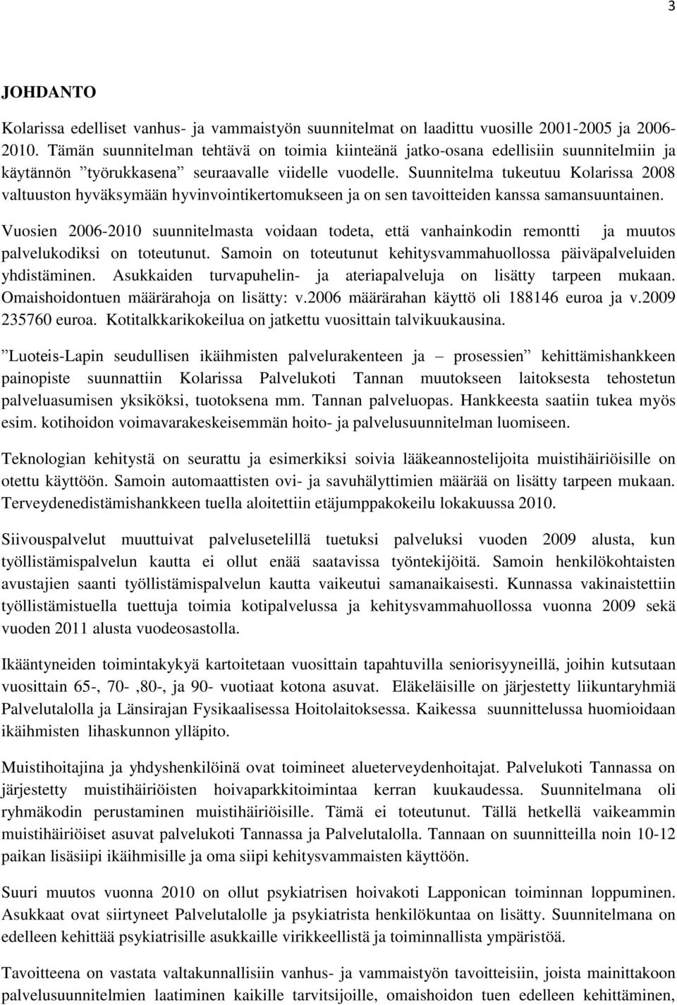 Suunnitelma tukeutuu Kolarissa 2008 valtuuston hyväksymään hyvinvointikertomukseen ja on sen tavoitteiden kanssa samansuuntainen.