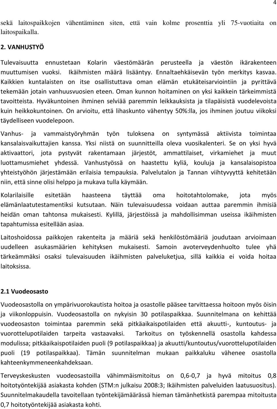 Kaikkien kuntalaisten on itse osallistuttava oman elämän etukäteisarviointiin ja pyrittävä tekemään jotain vanhuusvuosien eteen. Oman kunnon hoitaminen on yksi kaikkein tärkeimmistä tavoitteista.