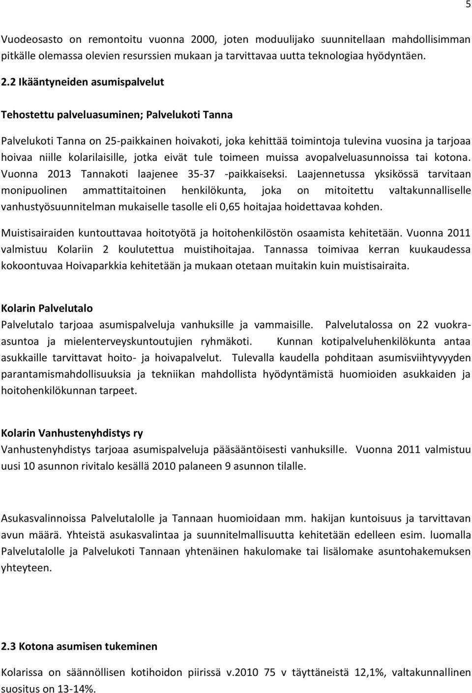 2 Ikääntyneiden asumispalvelut Tehostettu palveluasuminen; Palvelukoti Tanna Palvelukoti Tanna on 25-paikkainen hoivakoti, joka kehittää toimintoja tulevina vuosina ja tarjoaa hoivaa niille