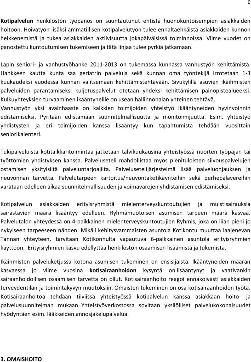 Viime vuodet on panostettu kuntoutumisen tukemiseen ja tätä linjaa tulee pyrkiä jatkamaan. Lapin seniori- ja vanhustyöhanke 2011-2013 on tukemassa kunnassa vanhustyön kehittämistä.