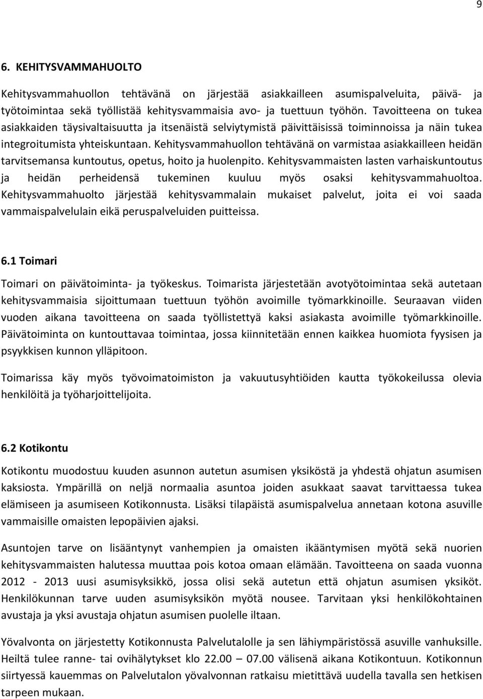 Kehitysvammahuollon tehtävänä on varmistaa asiakkailleen heidän tarvitsemansa kuntoutus, opetus, hoito ja huolenpito.