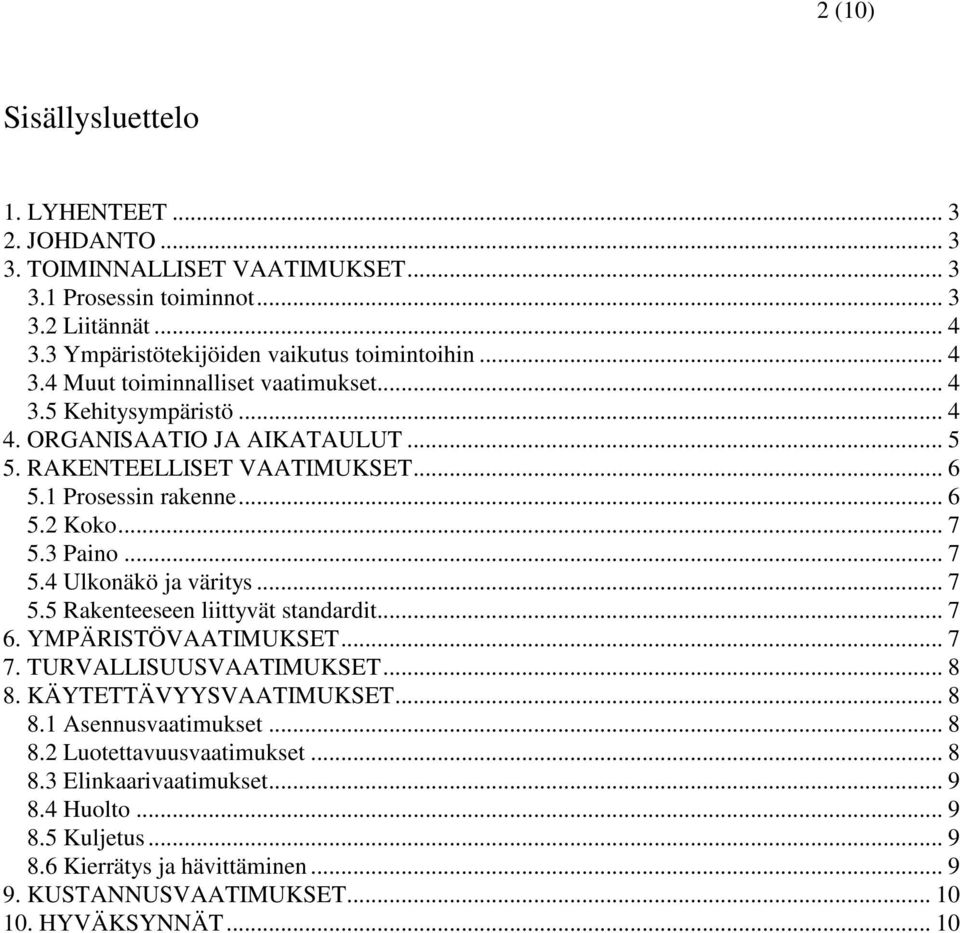 3 Paino... 7 5.4 Ulkonäkö ja väritys... 7 5.5 Rakenteeseen liittyvät standardit... 7 6. YMPÄRISTÖVAATIMUKSET... 7 7. TURVALLISUUSVAATIMUKSET... 8 8. KÄYTETTÄVYYSVAATIMUKSET... 8 8.1 Asennusvaatimukset.