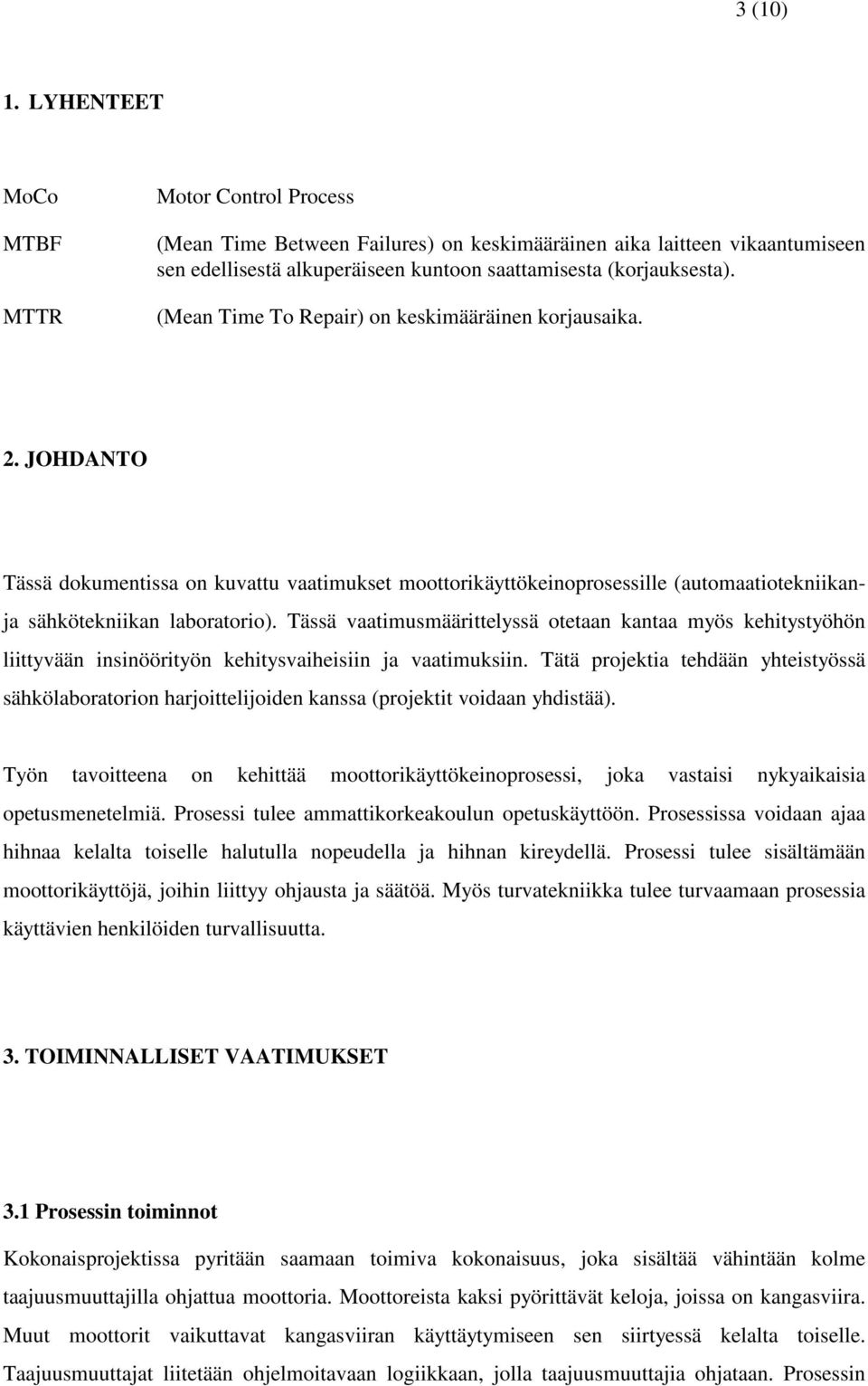 Tässä vaatimusmäärittelyssä otetaan kantaa myös kehitystyöhön liittyvään insinöörityön kehitysvaiheisiin ja vaatimuksiin.