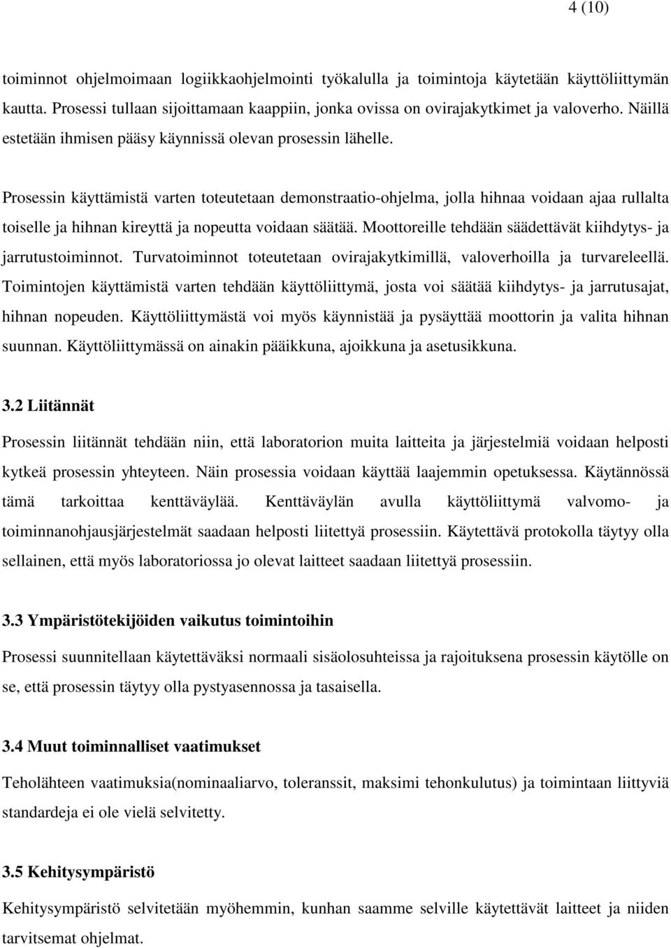 Prosessin käyttämistä varten toteutetaan demonstraatio-ohjelma, jolla hihnaa voidaan ajaa rullalta toiselle ja hihnan kireyttä ja nopeutta voidaan säätää.