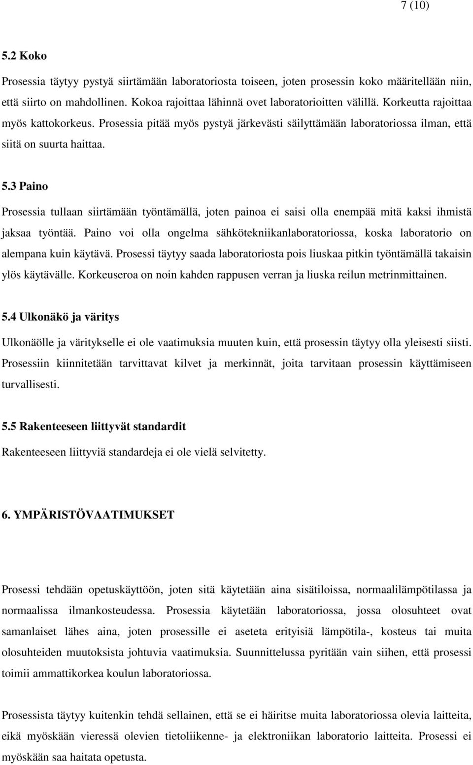 3 Paino Prosessia tullaan siirtämään työntämällä, joten painoa ei saisi olla enempää mitä kaksi ihmistä jaksaa työntää.