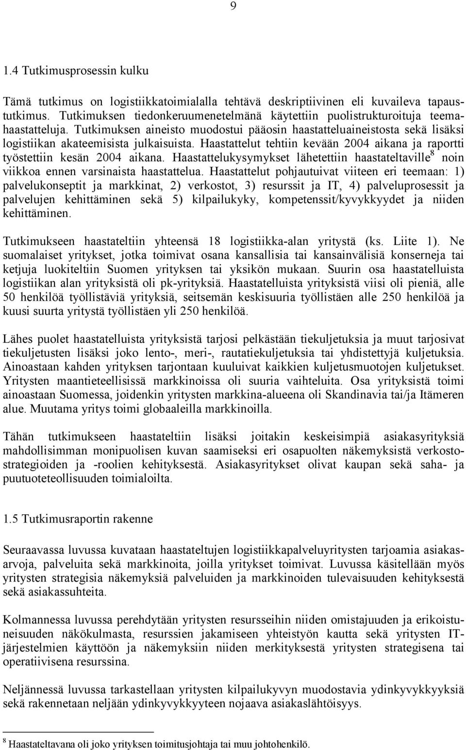 Haastattelut tehtiin kevään 2004 aikana ja raportti työstettiin kesän 2004 aikana. Haastattelukysymykset lähetettiin haastateltaville 8 noin viikkoa ennen varsinaista haastattelua.