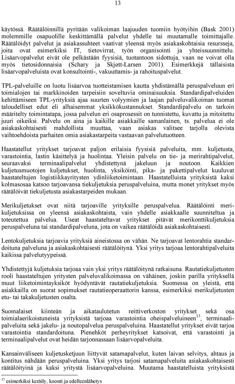 Lisäarvopalvelut eivät ole pelkästään fyysisiä, tuotantoon sidottuja, vaan ne voivat olla myös tietosidonnaisia (Schary ja Skjøtt-Larsen 2001).