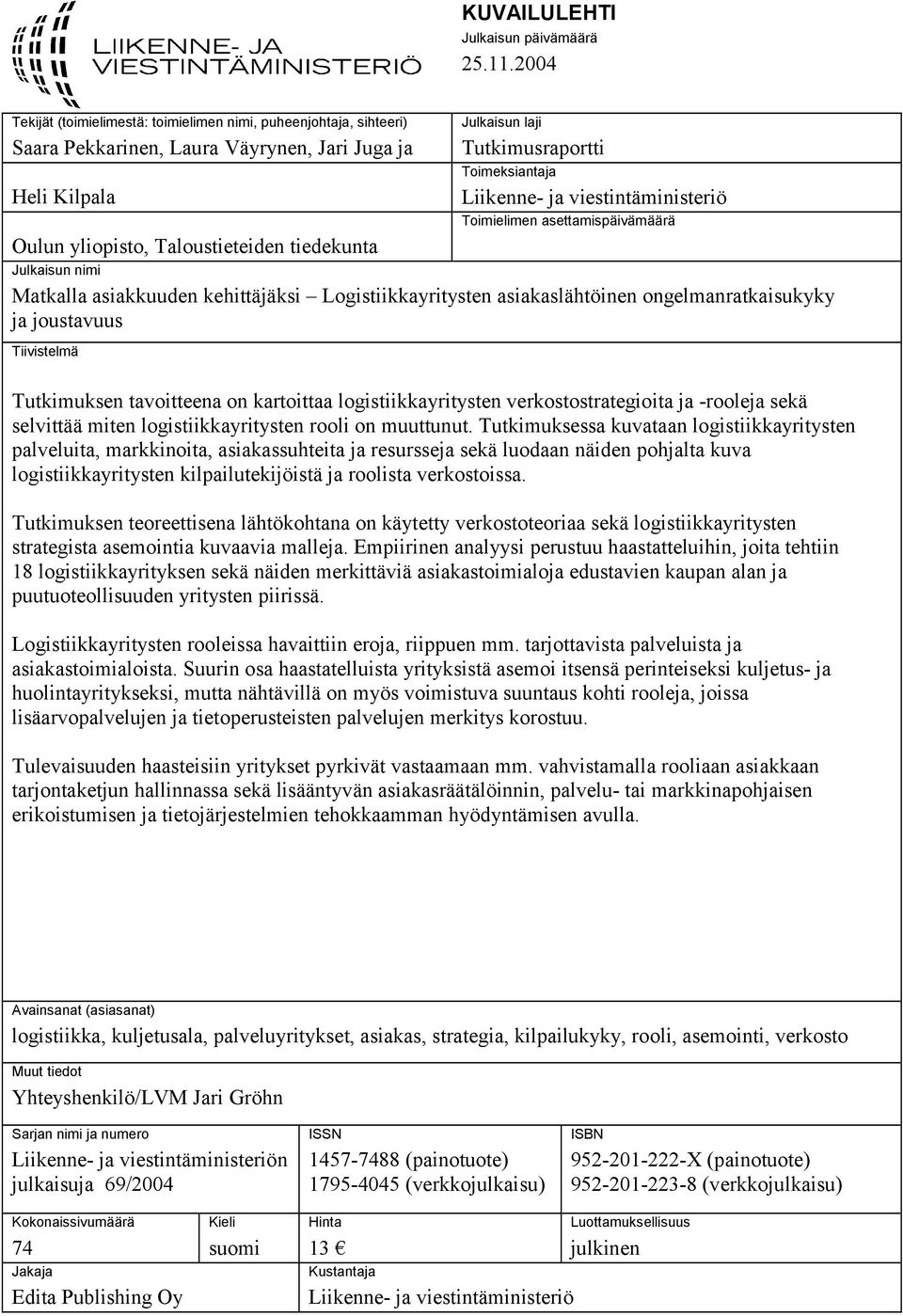 viestintäministeriö Toimielimen asettamispäivämäärä Oulun yliopisto, Taloustieteiden tiedekunta Julkaisun nimi Matkalla asiakkuuden kehittäjäksi Logistiikkayritysten asiakaslähtöinen