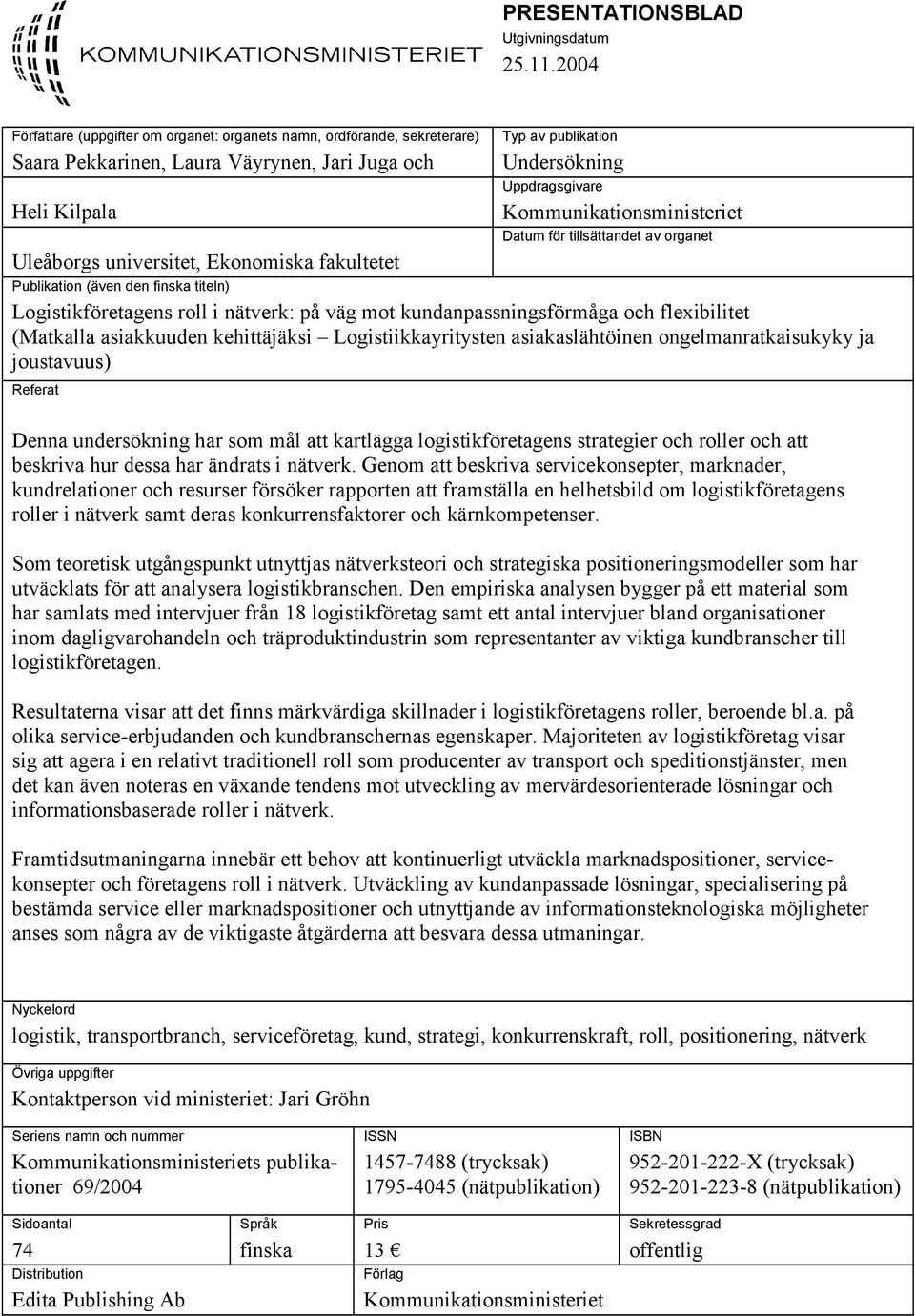 Kommunikationsministeriet Datum för tillsättandet av organet Uleåborgs universitet, Ekonomiska fakultetet Publikation (även den finska titeln) Logistikföretagens roll i nätverk: på väg mot