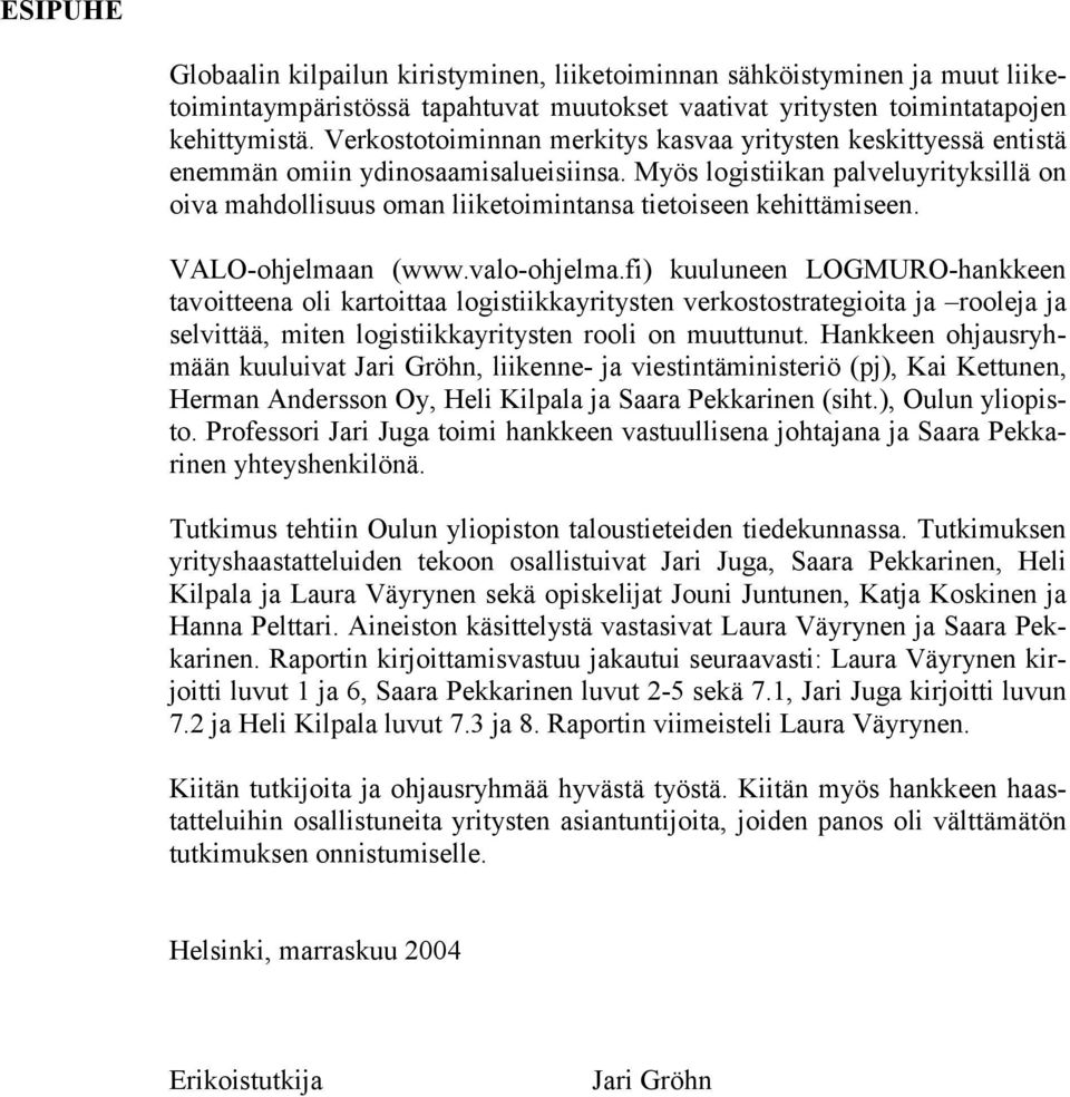 Myös logistiikan palveluyrityksillä on oiva mahdollisuus oman liiketoimintansa tietoiseen kehittämiseen. VALO-ohjelmaan (www.valo-ohjelma.