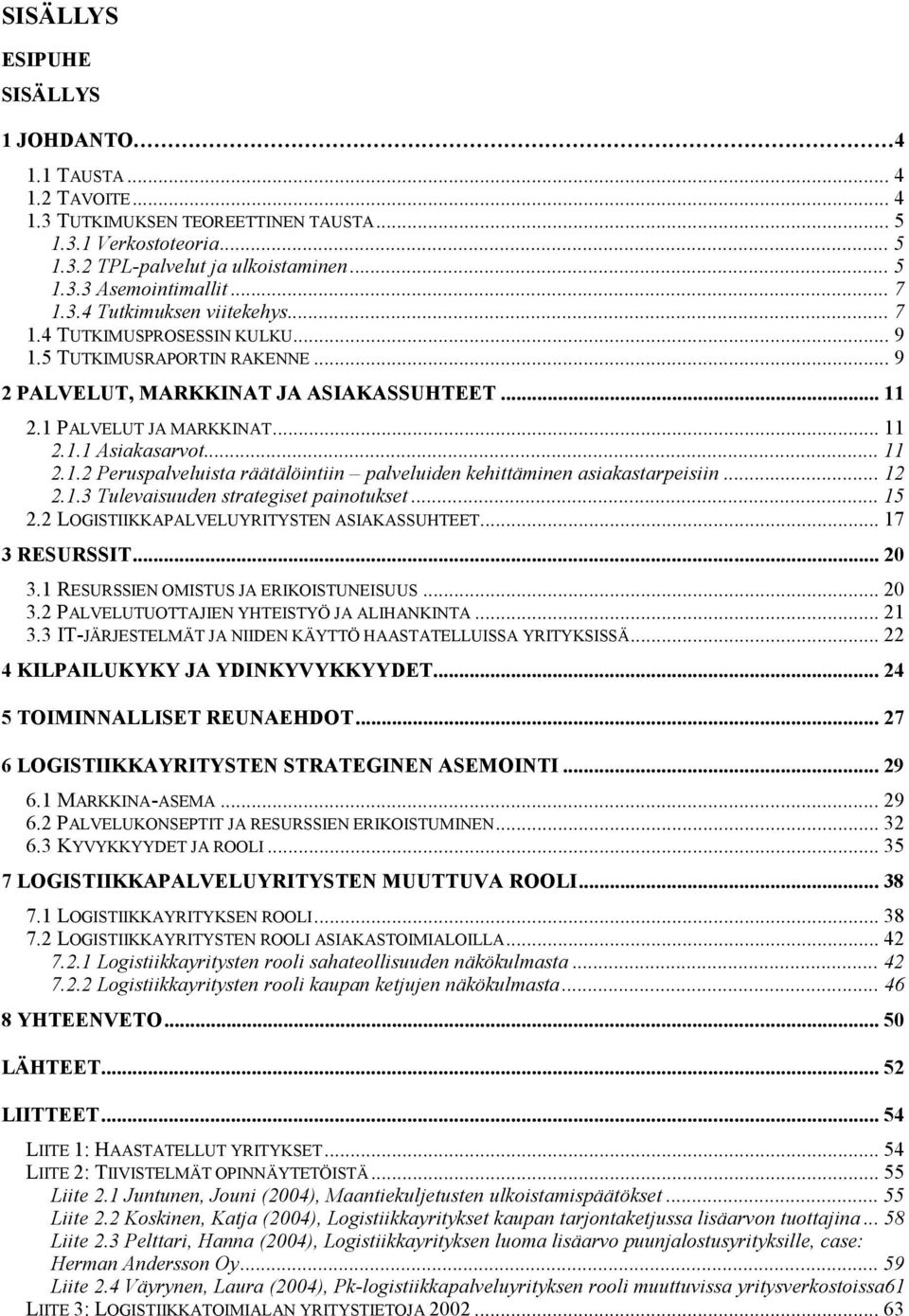 .. 11 2.1.2 Peruspalveluista räätälöintiin palveluiden kehittäminen asiakastarpeisiin... 12 2.1.3 Tulevaisuuden strategiset painotukset... 15 2.2 LOGISTIIKKAPALVELUYRITYSTEN ASIAKASSUHTEET.