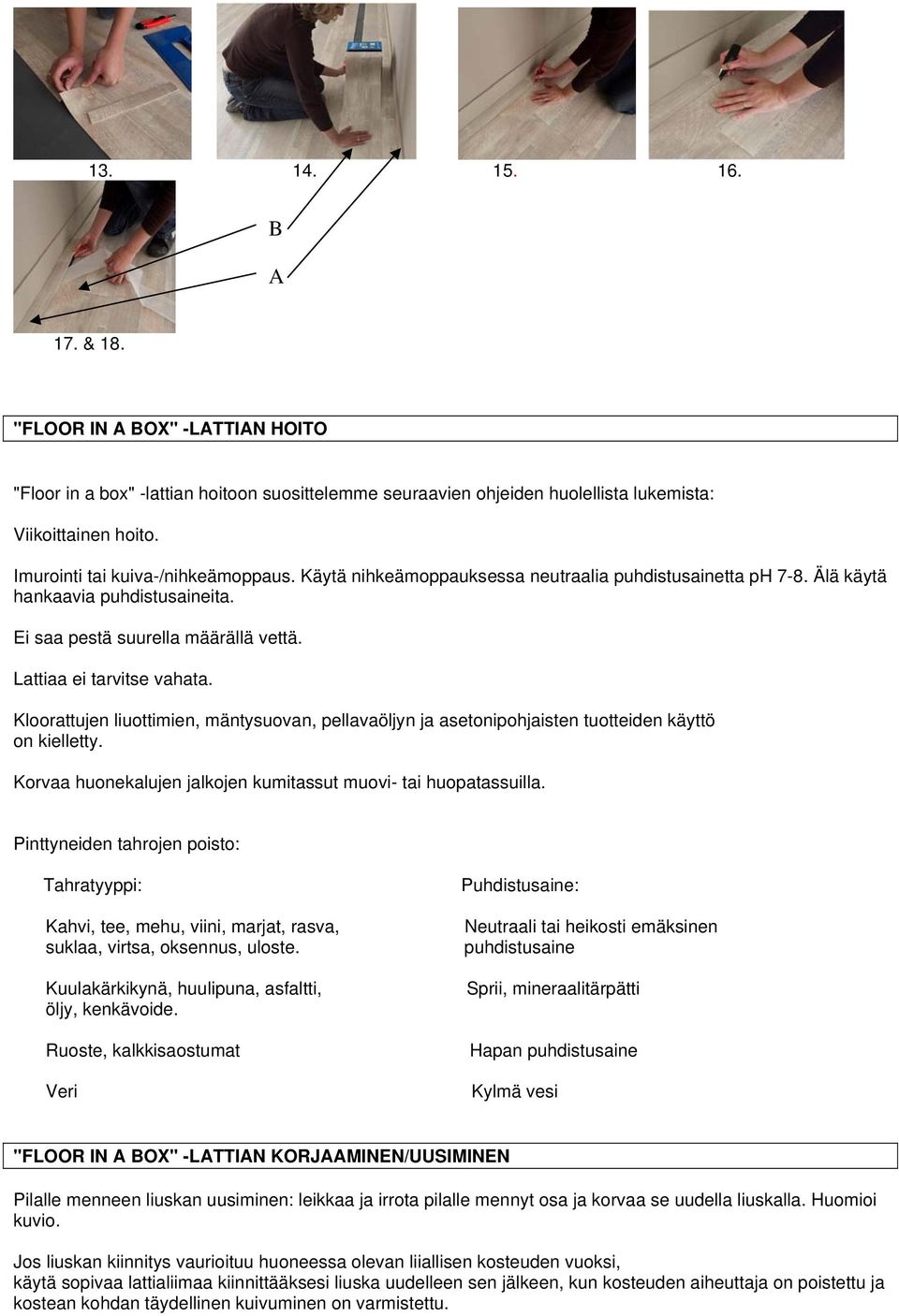 Kloorattujen liuottimien, mäntysuovan, pellavaöljyn ja asetonipohjaisten tuotteiden käyttö on kielletty. Korvaa huonekalujen jalkojen kumitassut muovi- tai huopatassuilla.