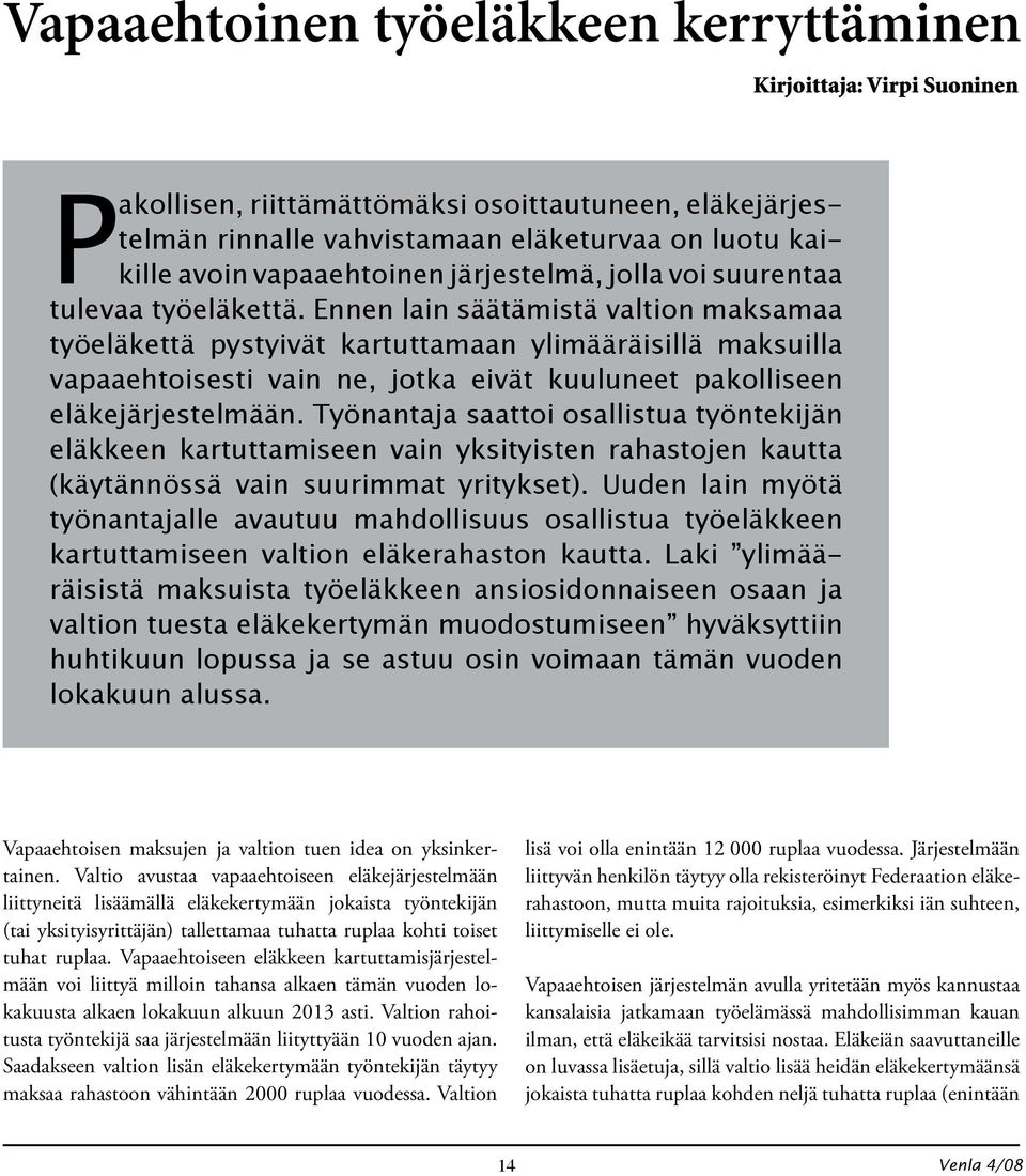 Ennen lain säätämistä valtion maksamaa työeläkettä pystyivät kartuttamaan ylimääräisillä maksuilla vapaaehtoisesti vain ne, jotka eivät kuuluneet pakolliseen eläkejärjestelmään.