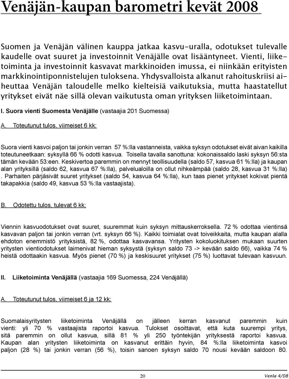 Yhdysvalloista alkanut rahoituskriisi aiheuttaa Venäjän taloudelle melko kielteisiä vaikutuksia, mutta haastatellut yritykset eivät näe sillä olevan vaikutusta oman yrityksen liiketoimintaan. I.