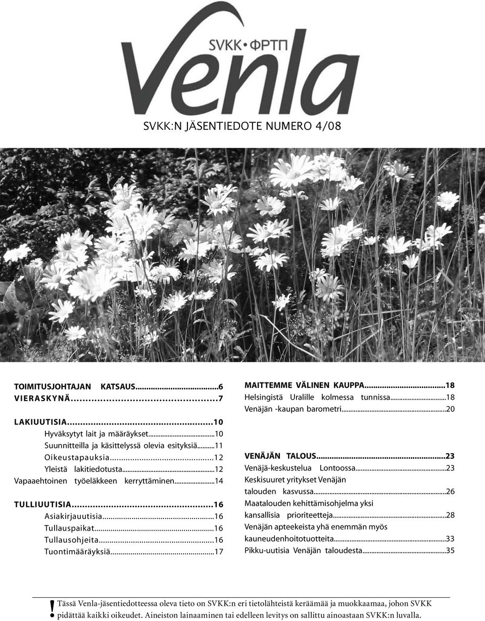 ..16 Tuontimääräyksiä...17 MAITTEMME VÄLINEN KAUPPA...18 Helsingistä Uralille kolmessa tunnissa...18 Venäjän -kaupan barometri...20 VENÄJÄN TALOUS...23 Venäjä-keskustelua Lontoossa.