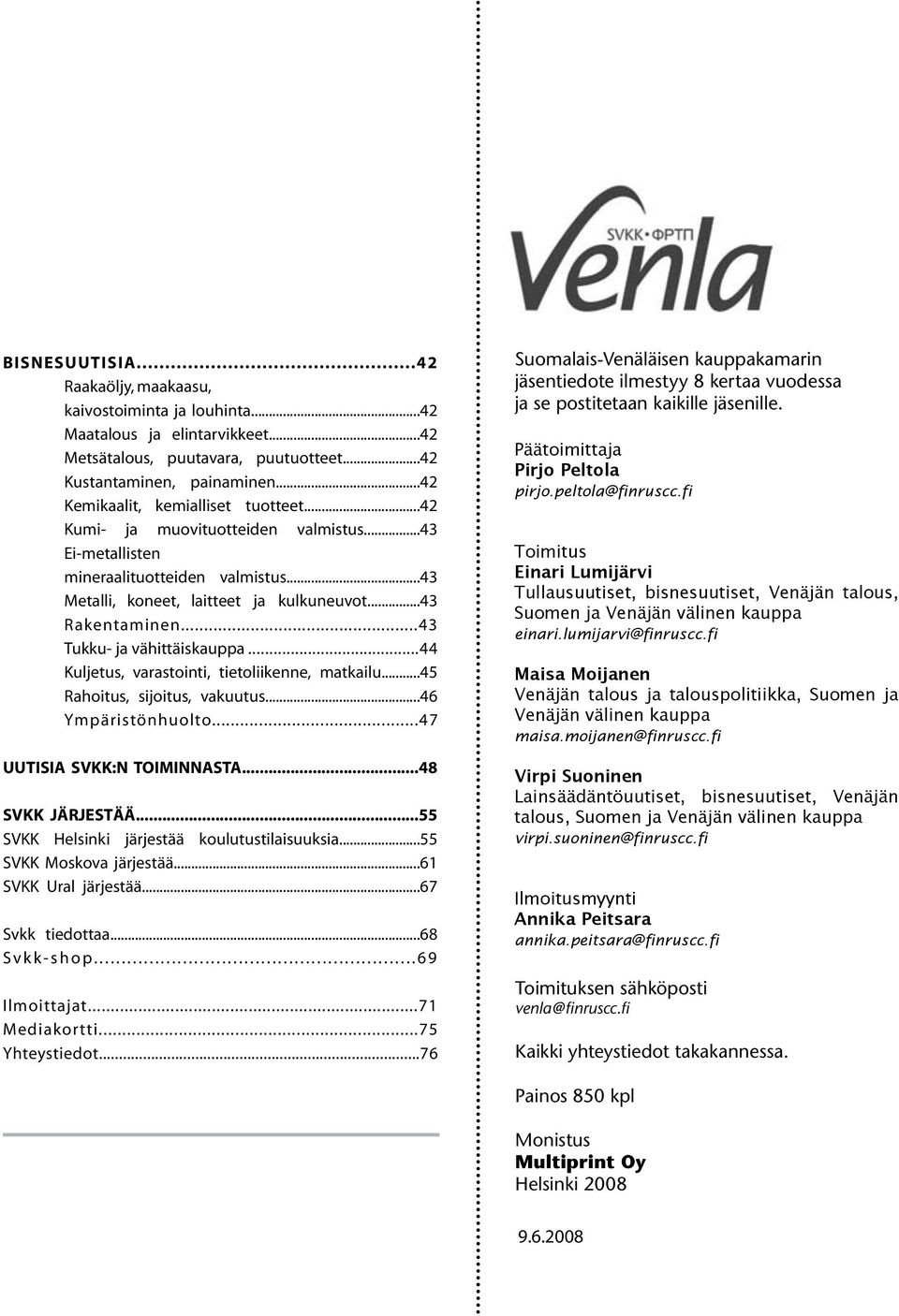 ..43 Tukku- ja vähittäiskauppa...44 Kuljetus, varastointi, tietoliikenne, matkailu...45 Rahoitus, sijoitus, vakuutus...46 Ympäristönhuolto...47 UUTISIA SVKK:N TOIMINNASTA...48 SVKK JÄRJESTÄÄ.