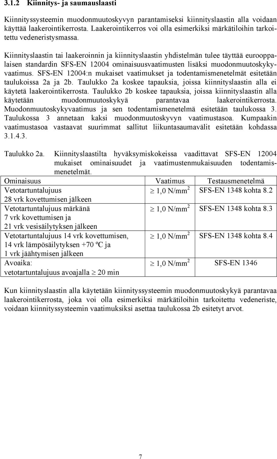 Kiinnityslaastin tai laakeroinnin ja kiinnityslaastin yhdistelmän tulee täyttää eurooppalaisen standardin SFS-EN 12004 ominaisuusvaatimusten lisäksi muodonmuutoskykyvaatimus.
