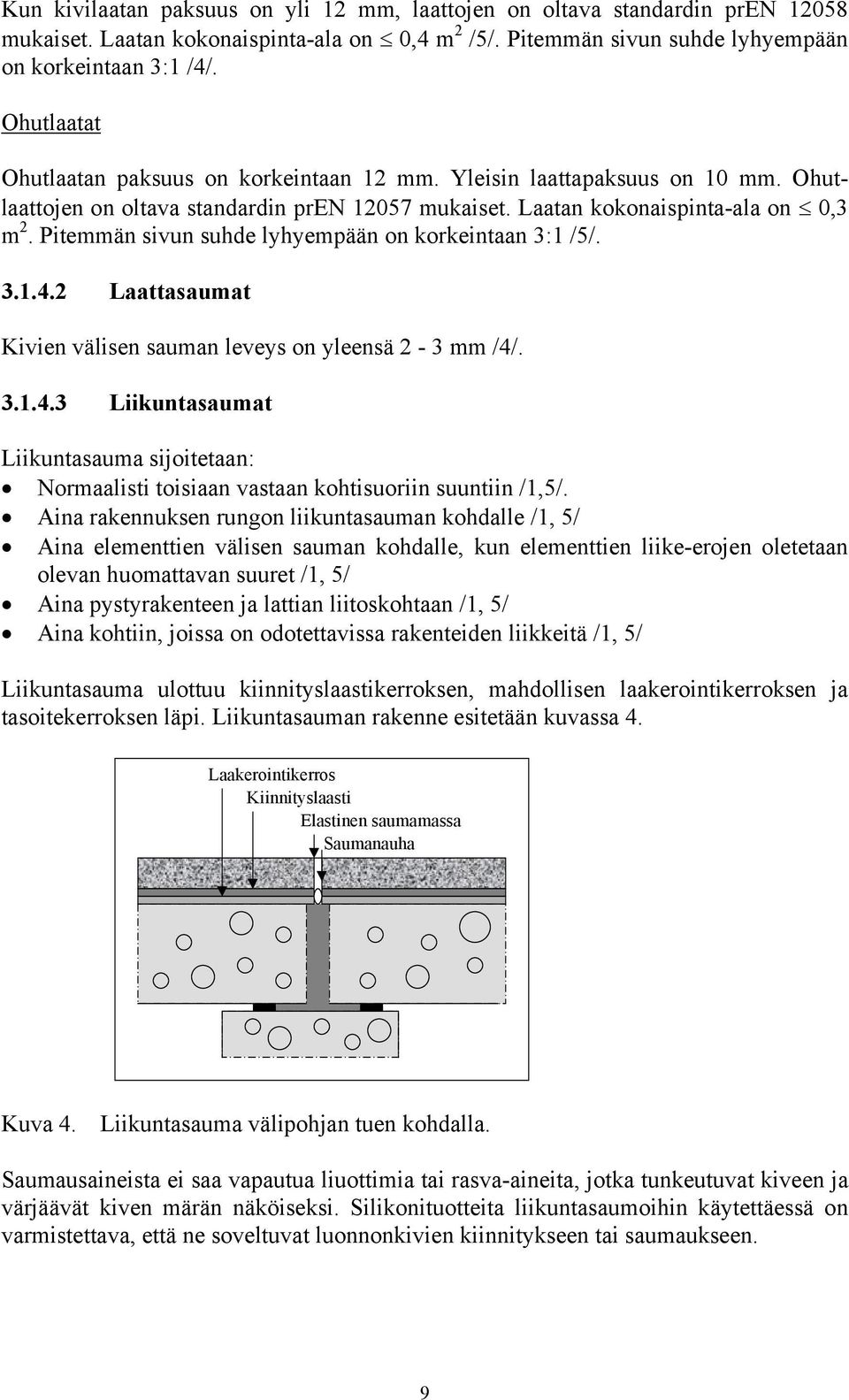Pitemmän sivun suhde lyhyempään on korkeintaan 3:1 /5/. 3.1.4.2 Laattasaumat Kivien välisen sauman leveys on yleensä 2-3 mm /4/. 3.1.4.3 Liikuntasaumat Liikuntasauma sijoitetaan: Normaalisti toisiaan vastaan kohtisuoriin suuntiin /1,5/.