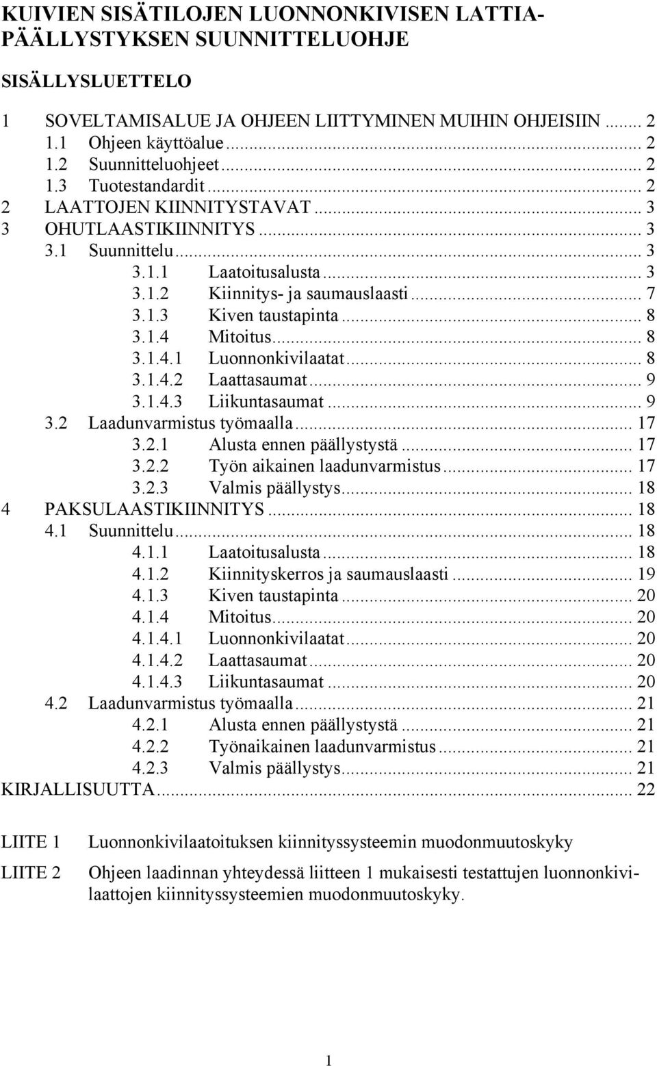.. 8 3.1.4 Mitoitus... 8 3.1.4.1 Luonnonkivilaatat... 8 3.1.4.2 Laattasaumat... 9 3.1.4.3 Liikuntasaumat... 9 3.2 Laadunvarmistus työmaalla... 17 3.2.1 Alusta ennen päällystystä... 17 3.2.2 Työn aikainen laadunvarmistus.