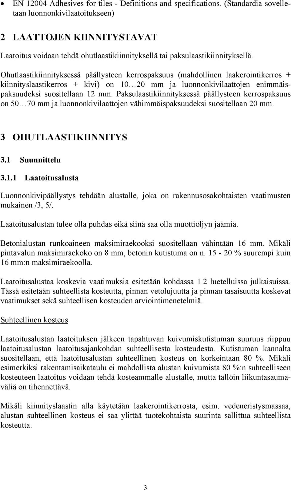 Ohutlaastikiinnityksessä päällysteen kerrospaksuus (mahdollinen laakerointikerros + kiinnityslaastikerros + kivi) on 10 20 mm ja luonnonkivilaattojen enimmäispaksuudeksi suositellaan 12 mm.