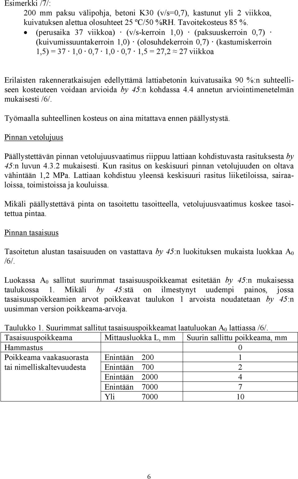 rakenneratkaisujen edellyttämä lattiabetonin kuivatusaika 90 %:n suhteelliseen kosteuteen voidaan arvioida by 45:n kohdassa 4.4 annetun arviointimenetelmän mukaisesti /6/.