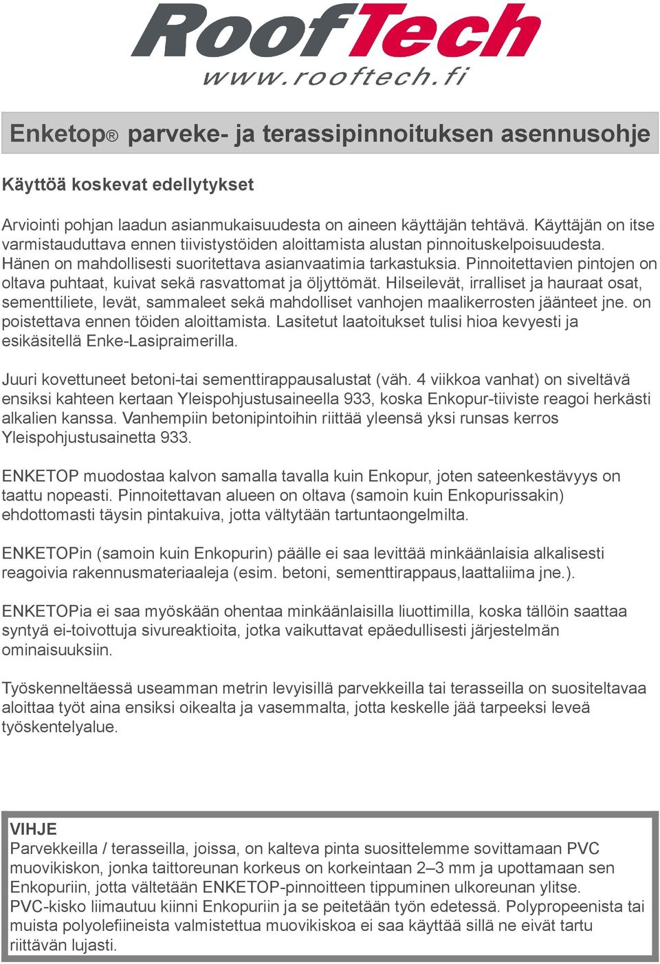 Pinnoitettavien pintojen on oltava puhtaat, kuivat sekä rasvattomat ja öljyttömät.