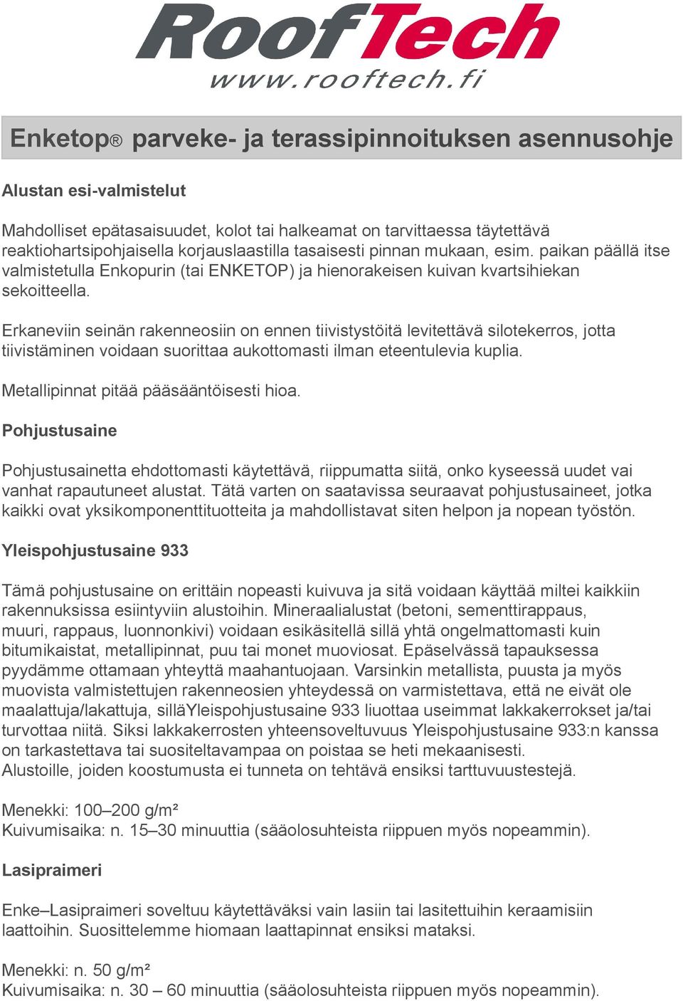 Erkaneviin seinän rakenneosiin on ennen tiivistystöitä levitettävä silotekerros, jotta tiivistäminen voidaan suorittaa aukottomasti ilman eteentulevia kuplia. Metallipinnat pitää pääsääntöisesti hioa.