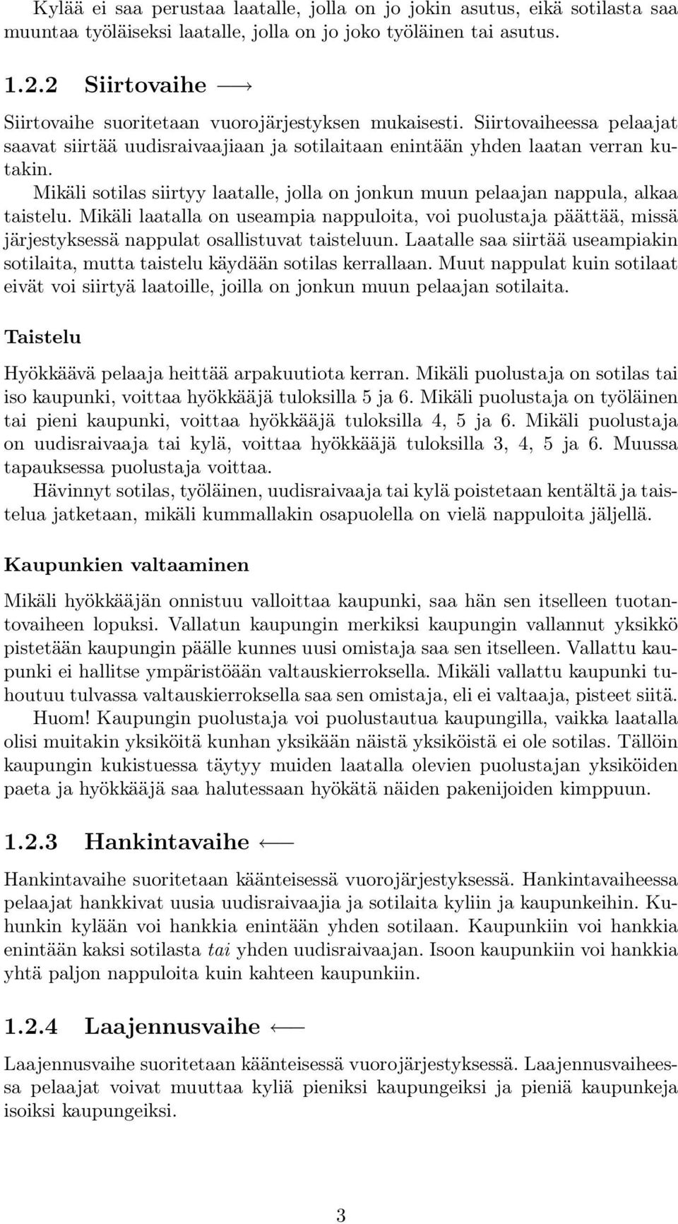 Mikäli sotilas siirtyy laatalle, jolla on jonkun muun pelaajan nappula, alkaa taistelu.