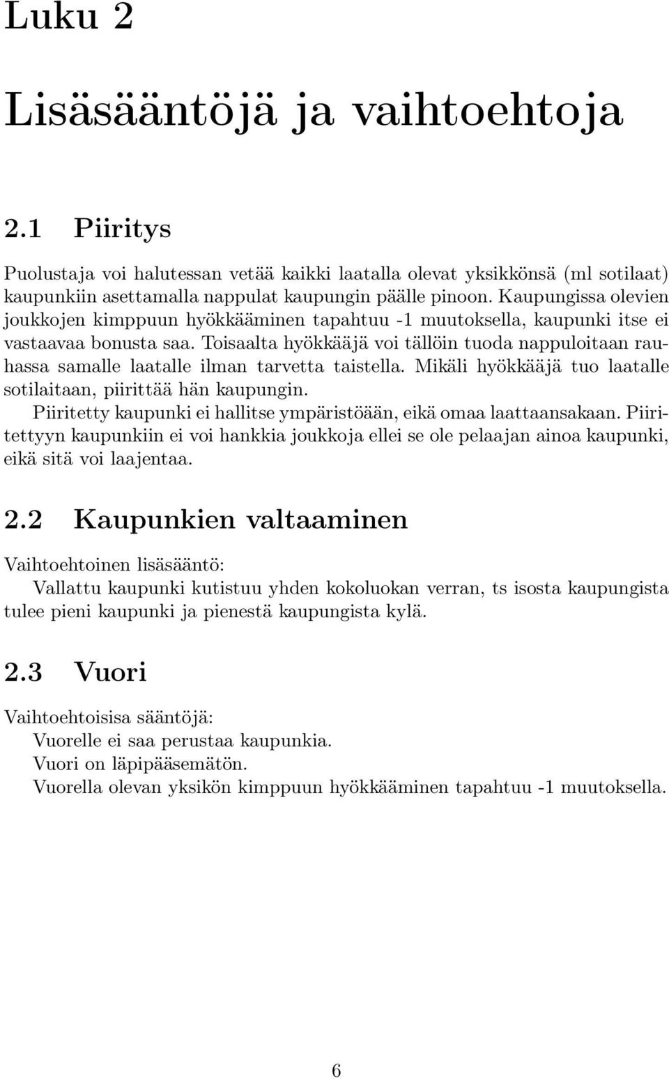 Toisaalta hyökkääjä voi tällöin tuoda nappuloitaan rauhassa samalle laatalle ilman tarvetta taistella. Mikäli hyökkääjä tuo laatalle sotilaitaan, piirittää hän kaupungin.