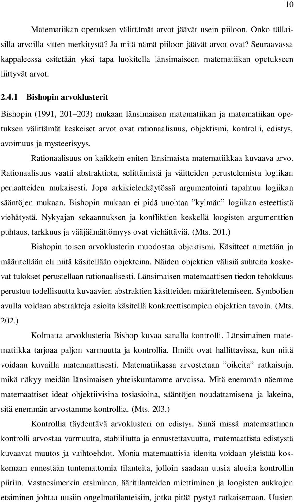 1 Bishopin arvoklusterit Bishopin (1991, 201 203) mukaan länsimaisen matematiikan ja matematiikan opetuksen välittämät keskeiset arvot ovat rationaalisuus, objektismi, kontrolli, edistys, avoimuus ja