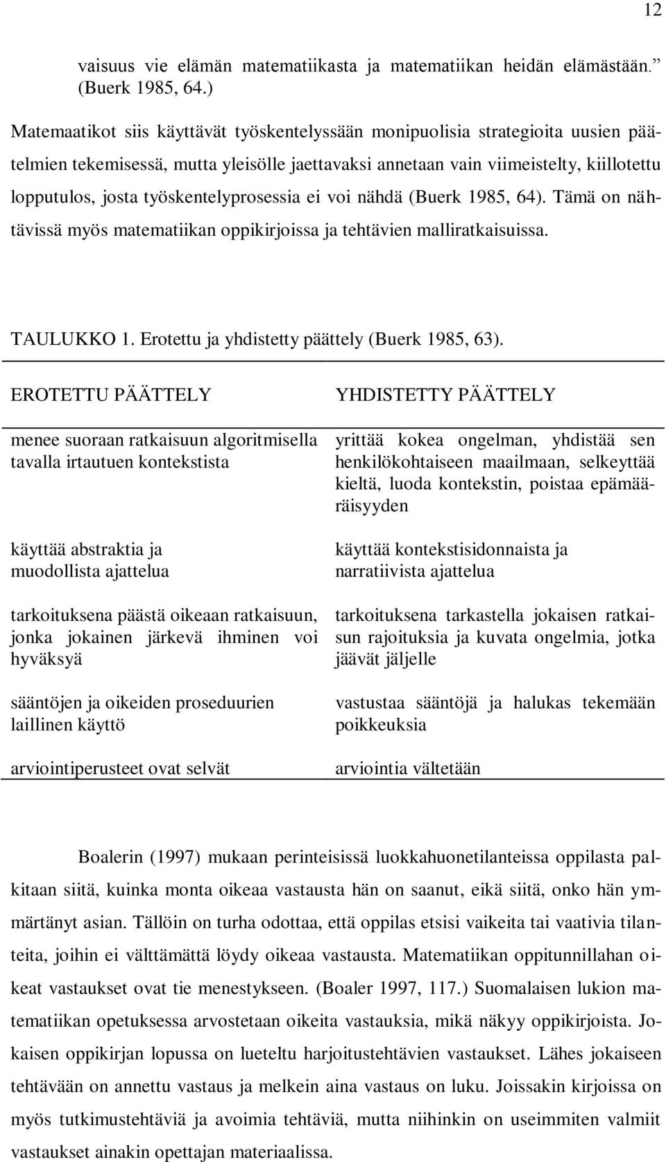 työskentelyprosessia ei voi nähdä (Buerk 1985, 64). Tämä on nähtävissä myös matematiikan oppikirjoissa ja tehtävien malliratkaisuissa. TAULUKKO 1. Erotettu ja yhdistetty päättely (Buerk 1985, 63).