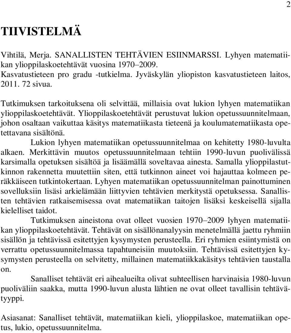 Ylioppilaskoetehtävät perustuvat lukion opetussuunnitelmaan, johon osaltaan vaikuttaa käsitys matematiikasta tieteenä ja koulumatematiikasta opetettavana sisältönä.