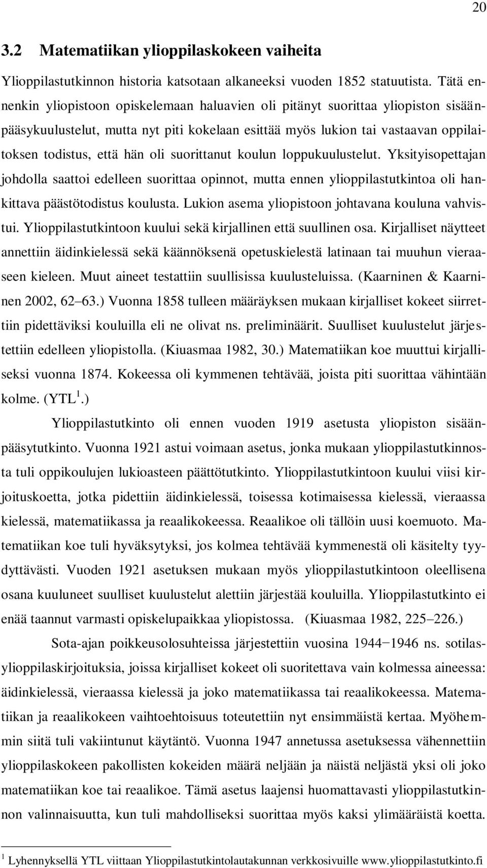 oli suorittanut koulun loppukuulustelut. Yksityisopettajan johdolla saattoi edelleen suorittaa opinnot, mutta ennen ylioppilastutkintoa oli hankittava päästötodistus koulusta.