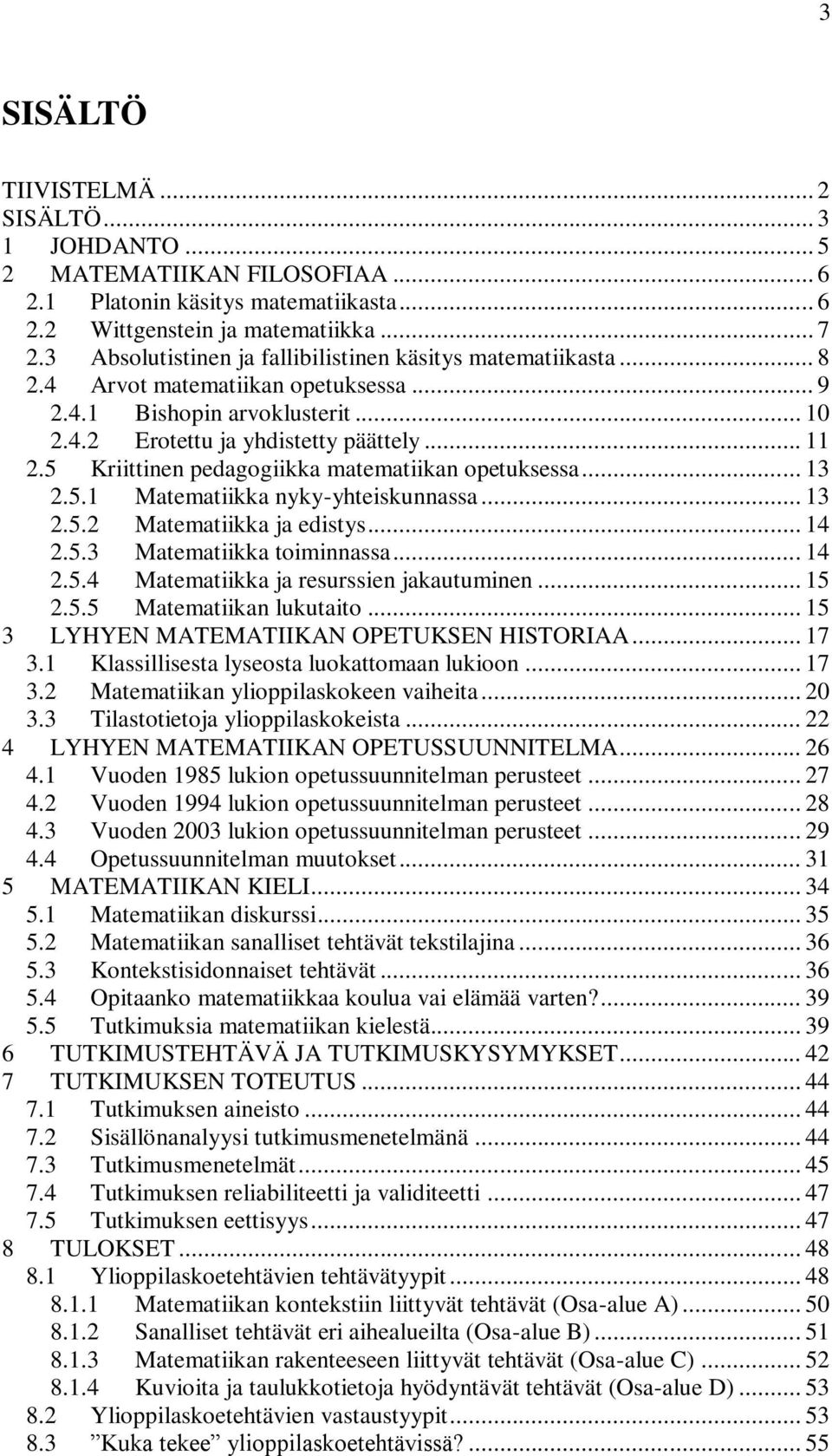 5 Kriittinen pedagogiikka matematiikan opetuksessa... 13 2.5.1 Matematiikka nyky-yhteiskunnassa... 13 2.5.2 Matematiikka ja edistys... 14 2.5.3 Matematiikka toiminnassa... 14 2.5.4 Matematiikka ja resurssien jakautuminen.