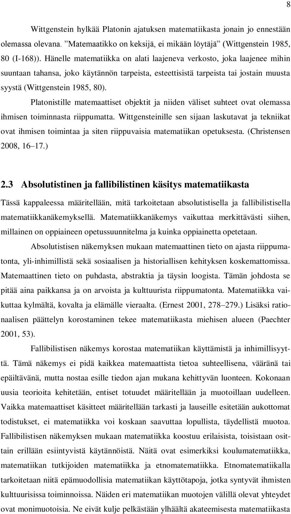 Platonistille matemaattiset objektit ja niiden väliset suhteet ovat olemassa ihmisen toiminnasta riippumatta.