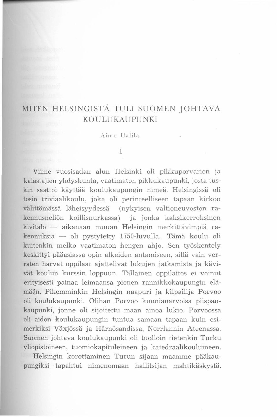 Helsingissä oli tosin triviaalikoulu, joka oli perinteelliseen tapaan kirkon välittömässä läheisyydessä (nykyisen valtioneuvoston rakennusneliön koillisnurkassa) ja jonka kaksikerroksinen kivitalo -