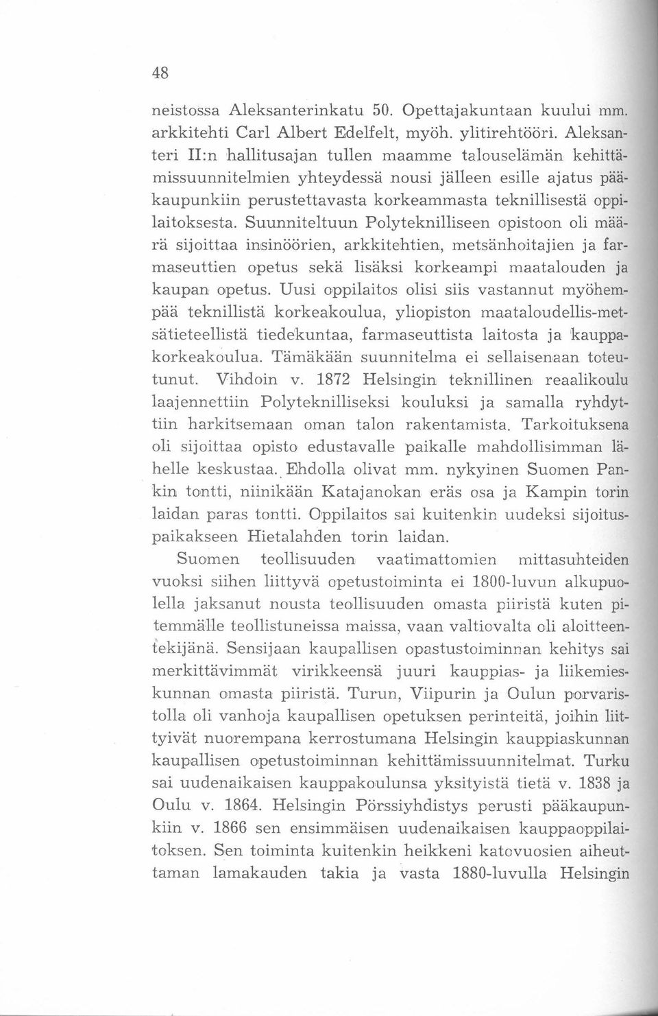 Suunniteltuun Polyteknilliseen opistoon oli määrä sijoittaa insinöörien, arkkitehtien, metsänhoitajien ja farmaseuttien opetus sekä lisäksi korkeampi maatalouden ja kaupan opetus.