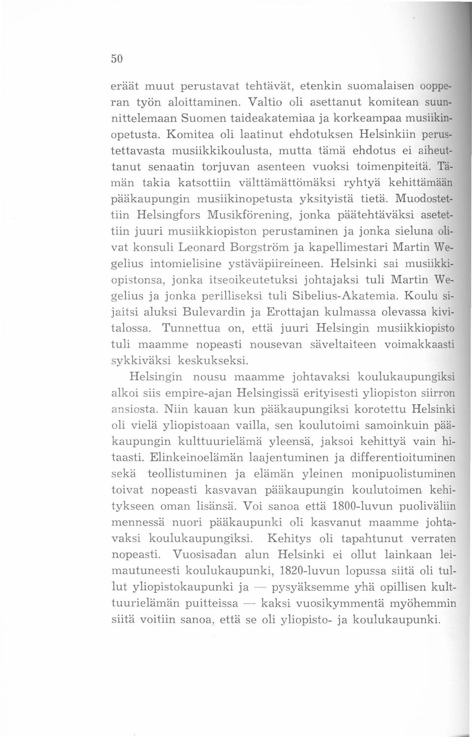 Tämän takia katsottiin välttämättömäksi ryhtyä kehittämään pääkaupungin musiikin opetusta yksityistä tietä.