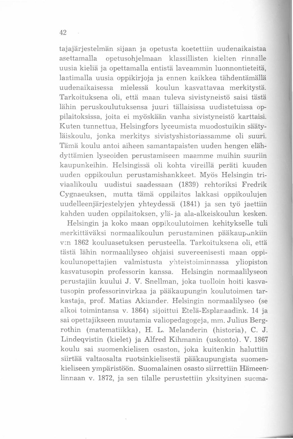 Tarkoituksena oli, että maan tuleva sivistyneistö saisi tästä lähin peruskoulutuksensa juuri tällaisissa uudistetuissa oppilaitoksissa, joita ei myöskään vanha sivistyneistö karttaisi.