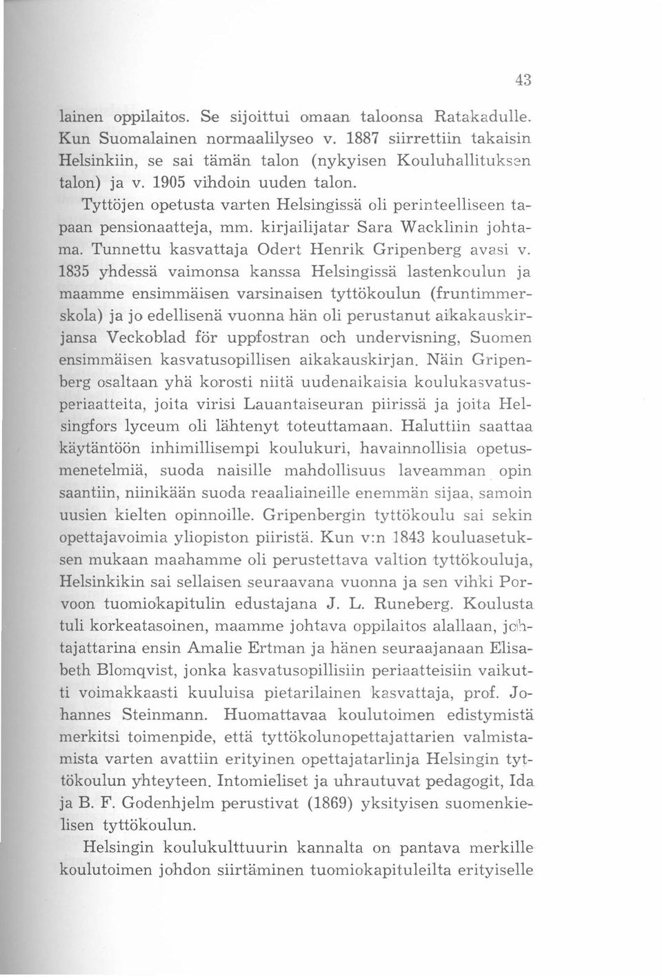 1835 yhdessä vaimonsa kanssa Helsingissä lastenkoulun ja maamme ensimmäisen varsinaisen tyttökoulun (fruntimmerskola) ja jo edellisenä vuonna hän oli perustanut aikakauskirjansa Veckoblad för