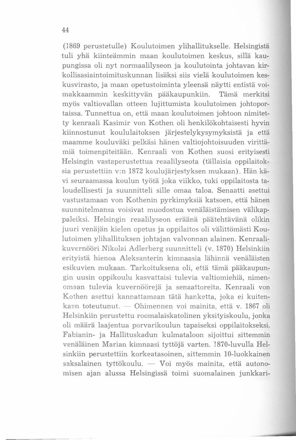 keskusvirasto, ja maan opetustoiminta yleensä näytti entistä voimakkaammin keskittyvän pääkaupunkiin. Tämä merkitsi myös valtiovallan otteen lujittumista koulutoimen johtoportaissa.