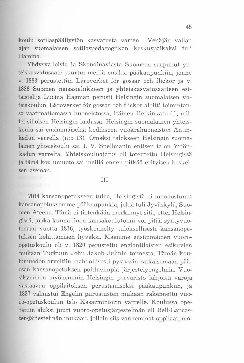 1886 Suomen naisasialiikkeen ja yhteiskasvatusaatteen esitaistelija Lucina Hagman perusti Helsingin suomalaisen yihteiskoulun.