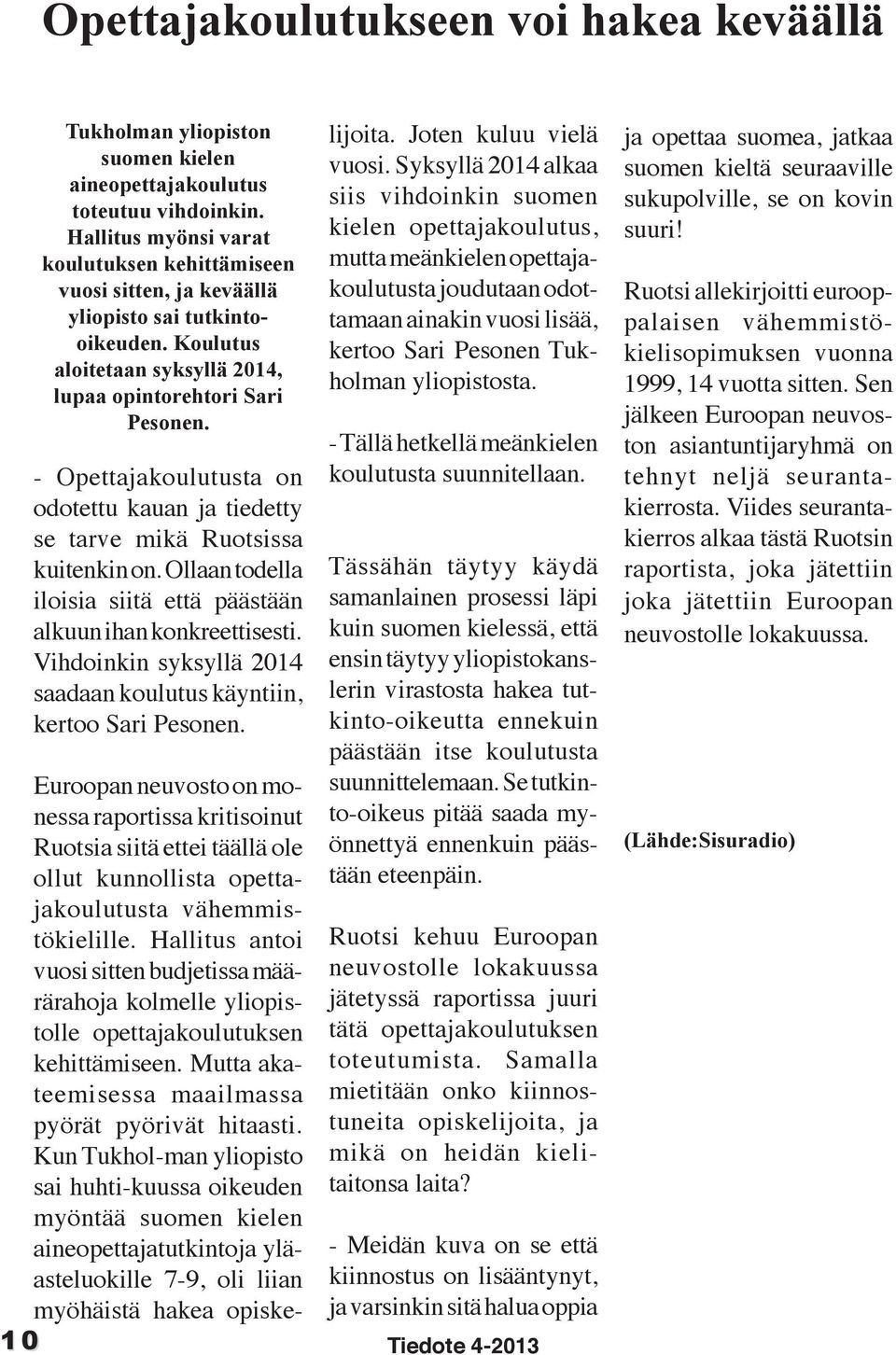 - Opettajakoulutusta on odotettu kauan ja tiedetty se tarve mikä Ruotsissa kuitenkin on. Ollaan todella iloisia siitä että päästään alkuun ihan konkreettisesti.