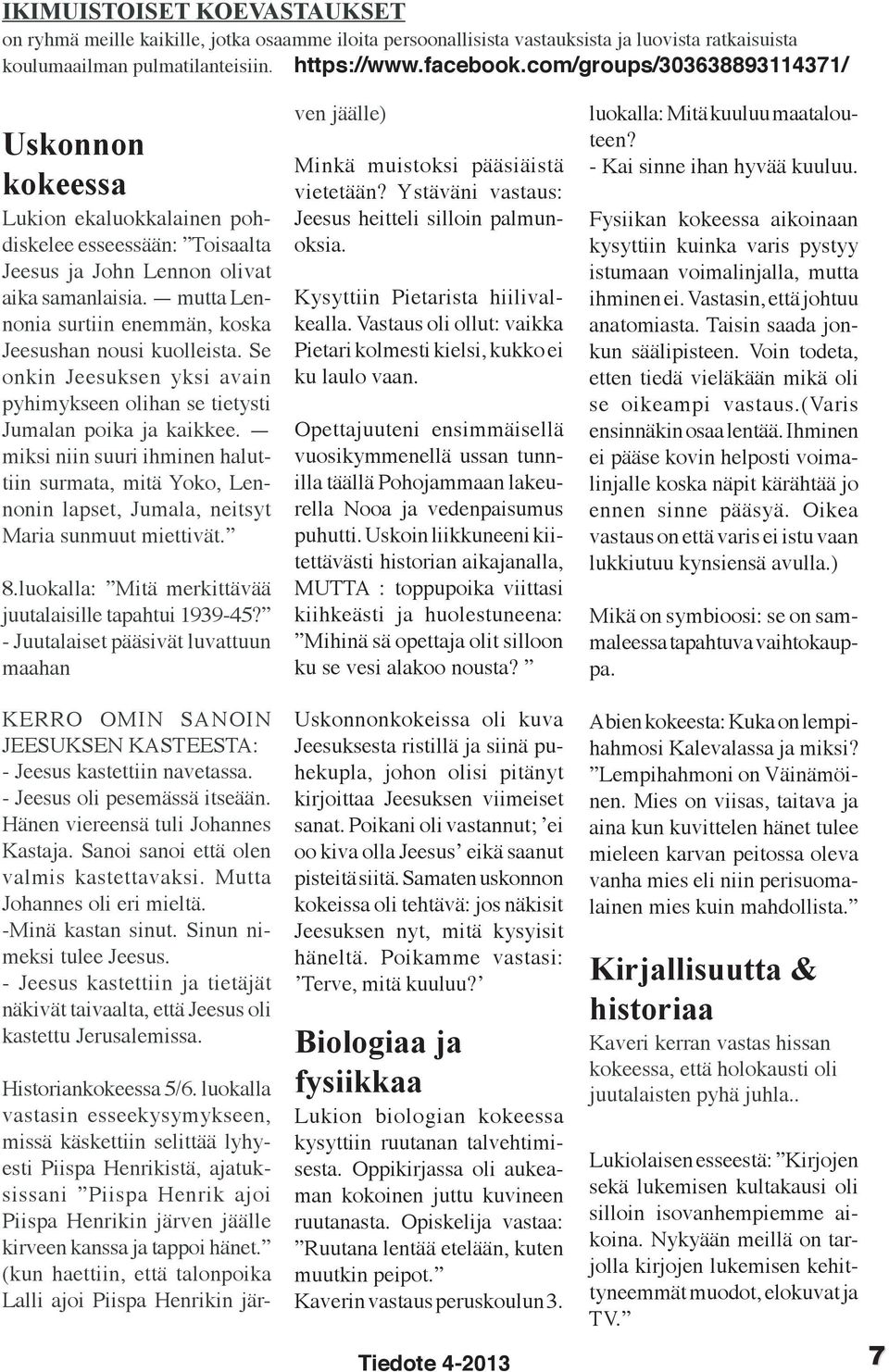 mutta Lennonia surtiin enemmän, koska Jeesushan nousi kuolleista. Se onkin Jeesuksen yksi avain pyhimykseen olihan se tietysti Jumalan poika ja kaikkee.