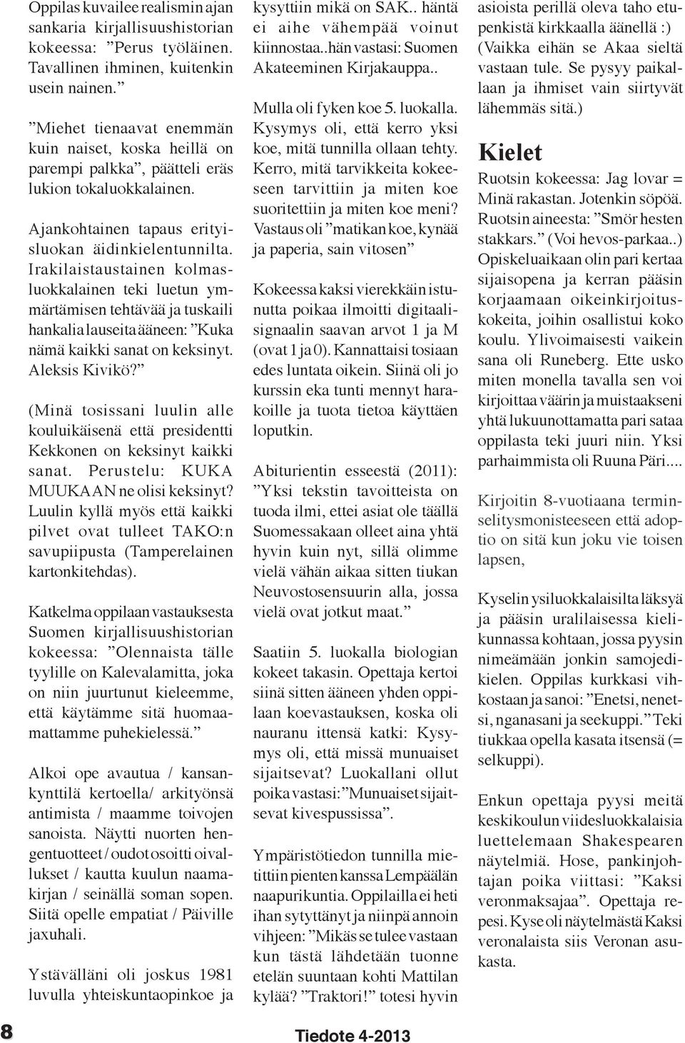 Irakilaistaustainen kolmasluokkalainen teki luetun ymmärtämisen tehtävää ja tuskaili hankalia lauseita ääneen: Kuka nämä kaikki sanat on keksinyt. Aleksis Kivikö?