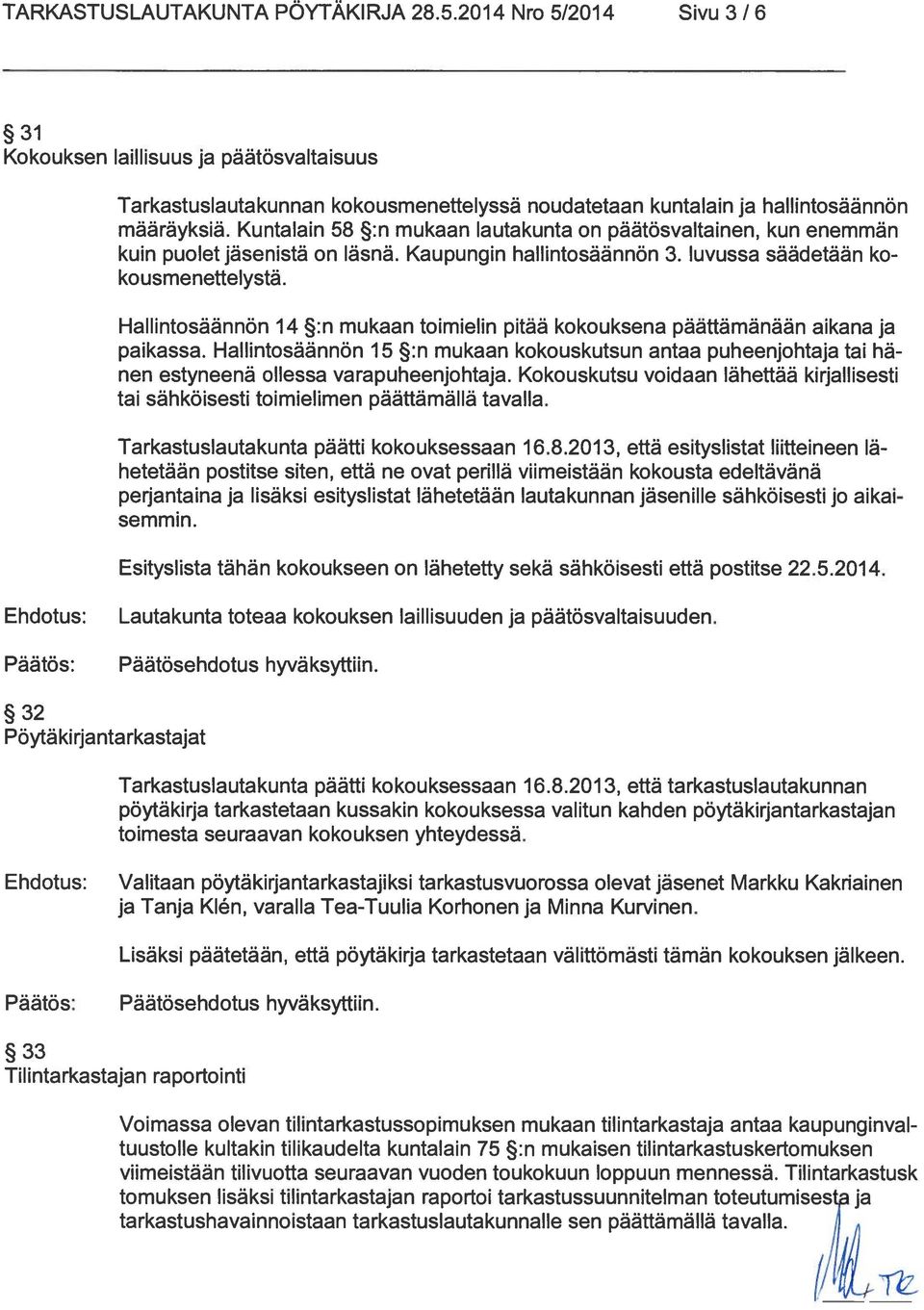 Hallintosäännön 14 :n mukaan toimielin pitää kokouksena päättämänään aikana ja paikassa. Hallintosäännön 15 :n mukaan kokouskutsun antaa puheenjohtaja tai hä nen estyneenä ollessa varapuheenjohtaja.