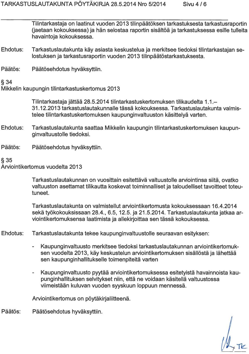 tulleita havaintoja kokouksessa. Tarkastuslautakunta käy asiasta keskustelua ja merkitsee tiedoksi tilintarkastajan se lostuksen ja tarkastusraportin vuoden 2013 tilinpäätöstarkastuksesta.