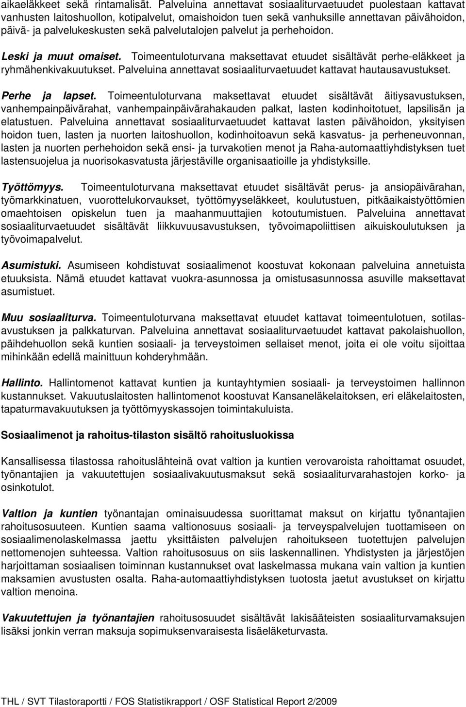 palvelutalojen palvelut ja perhehoidon. Leski ja muut omaiset. Toimeentuloturvana maksettavat etuudet sisältävät perhe-eläkkeet ja ryhmähenkivakuutukset.