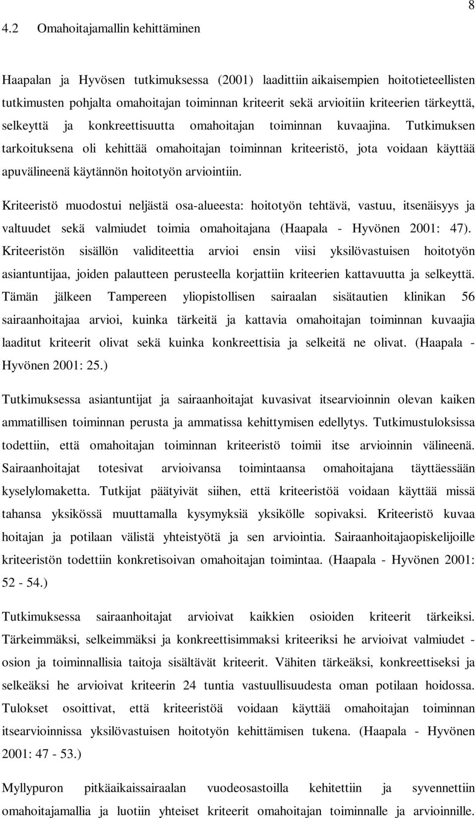 Tutkimuksen tarkoituksena oli kehittää omahoitajan toiminnan kriteeristö, jota voidaan käyttää apuvälineenä käytännön hoitotyön arviointiin.